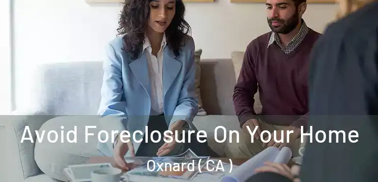  Avoid Foreclosure On Your Home Oxnard ( CA )