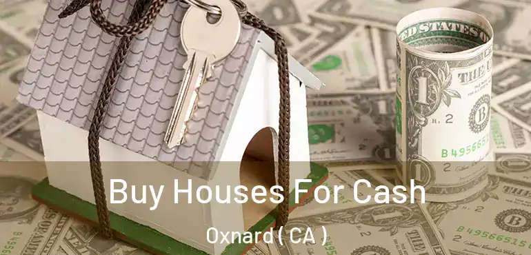  Buy Houses For Cash Oxnard ( CA )