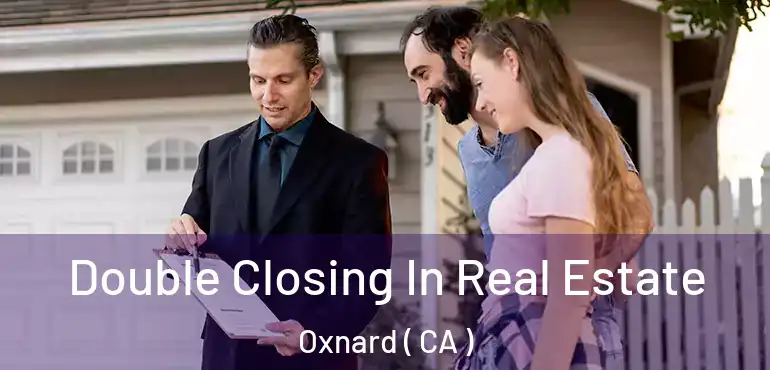  Double Closing In Real Estate Oxnard ( CA )