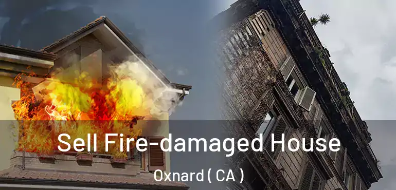  Sell Fire-damaged House Oxnard ( CA )