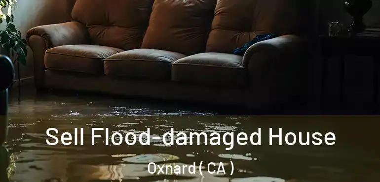  Sell Flood-damaged House Oxnard ( CA )