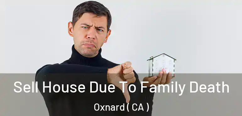  Sell House Due To Family Death Oxnard ( CA )