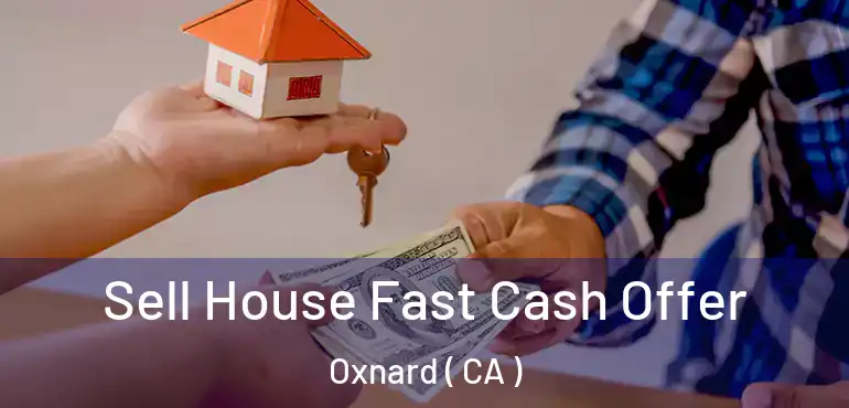  Sell House Fast Cash Offer Oxnard ( CA )