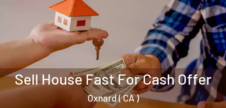  Sell House Fast For Cash Offer Oxnard ( CA )