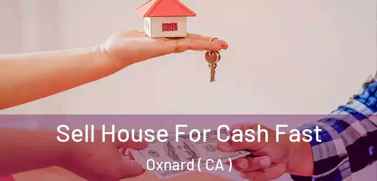 Sell House For Cash Fast Oxnard ( CA )