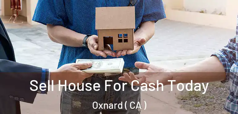  Sell House For Cash Today Oxnard ( CA )