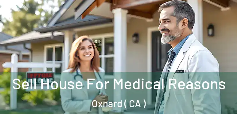  Sell House For Medical Reasons Oxnard ( CA )