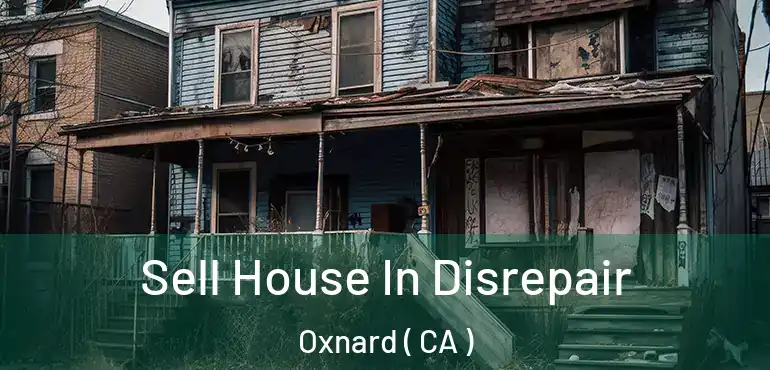  Sell House In Disrepair Oxnard ( CA )