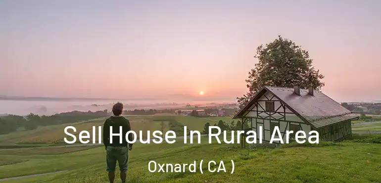  Sell House In Rural Area Oxnard ( CA )