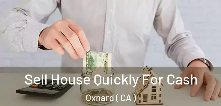  Sell House Quickly For Cash Oxnard ( CA )