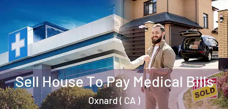  Sell House To Pay Medical Bills Oxnard ( CA )