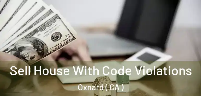  Sell House With Code Violations Oxnard ( CA )