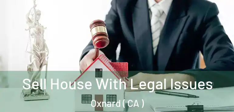  Sell House With Legal Issues Oxnard ( CA )