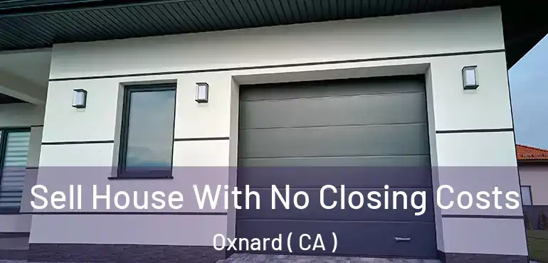  Sell House With No Closing Costs Oxnard ( CA )