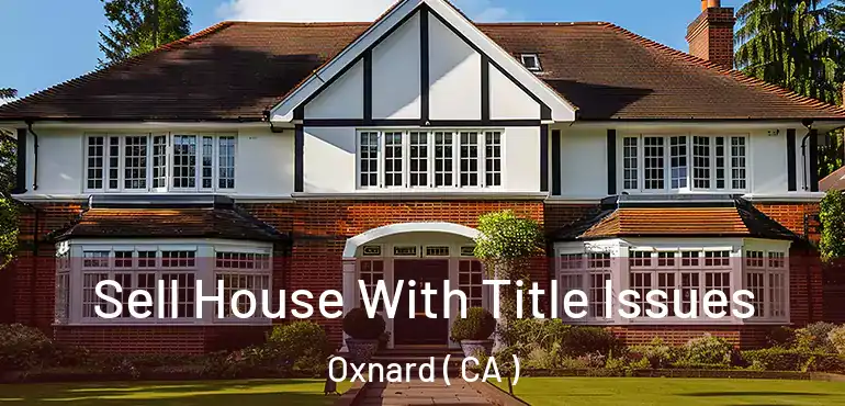  Sell House With Title Issues Oxnard ( CA )