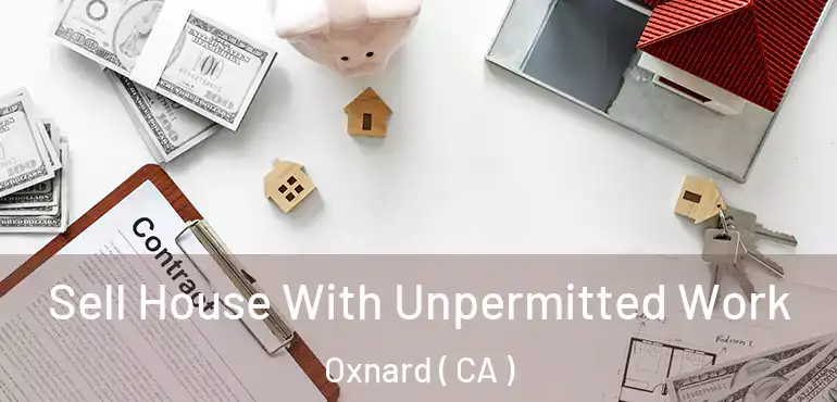  Sell House With Unpermitted Work Oxnard ( CA )