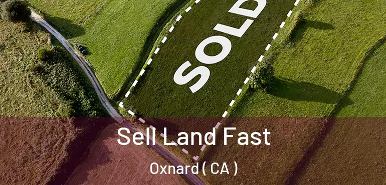  Sell Land Fast Oxnard ( CA )